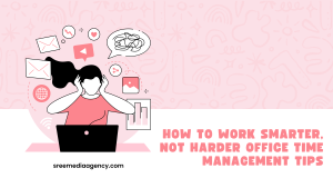 How to Work Smarter, Not Harder: Office Time Management Tips
